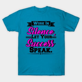 Work In Silence, Let Your Success Speak T-Shirt